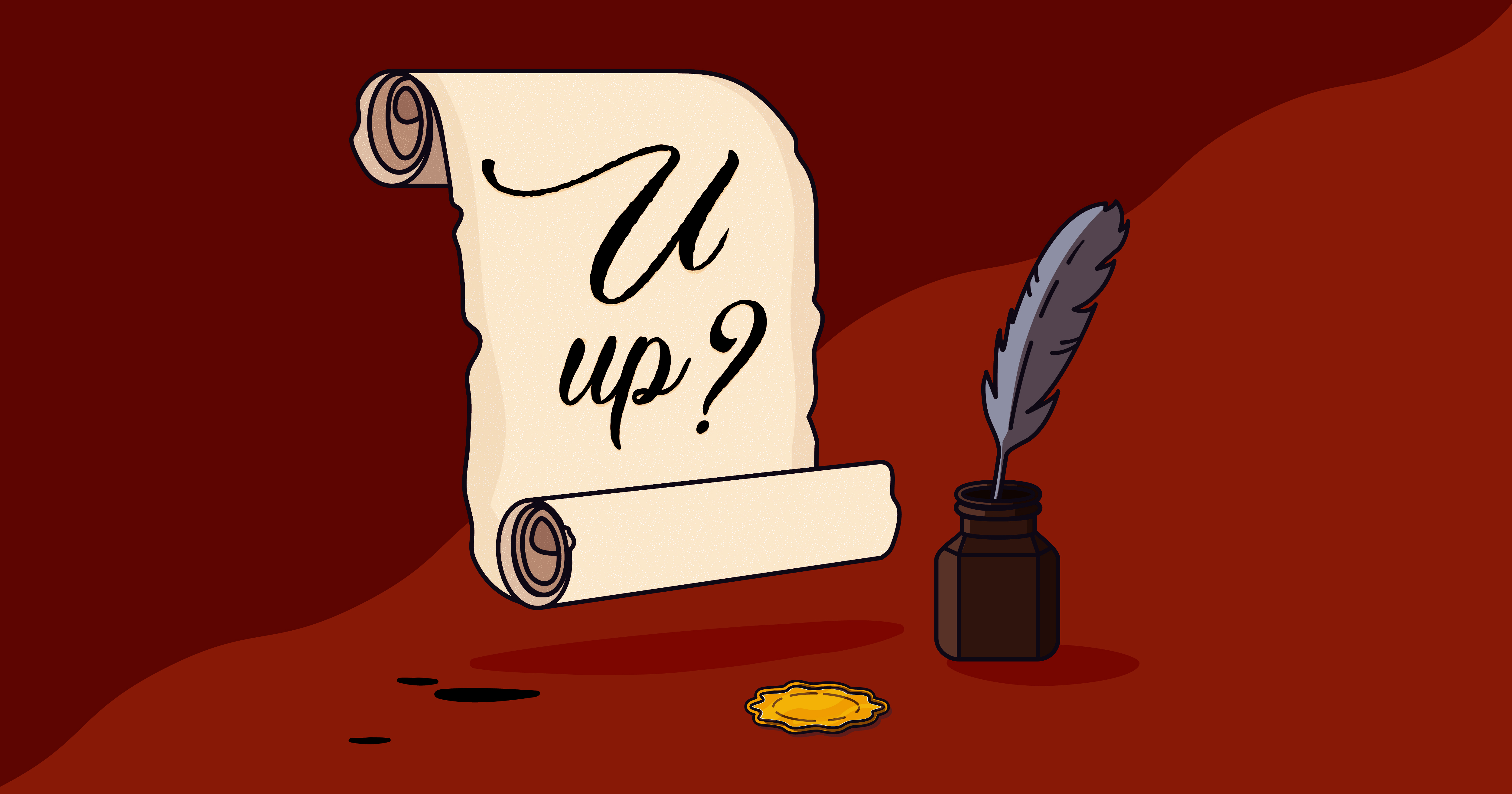 scroll and quill with text that reads - you up?