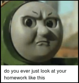 Thomas the train meme making fun of how kids look at their homework